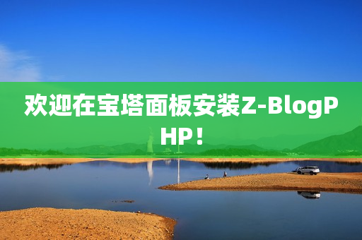 欢迎在宝塔面板安装Z-BlogPHP！ 第1张